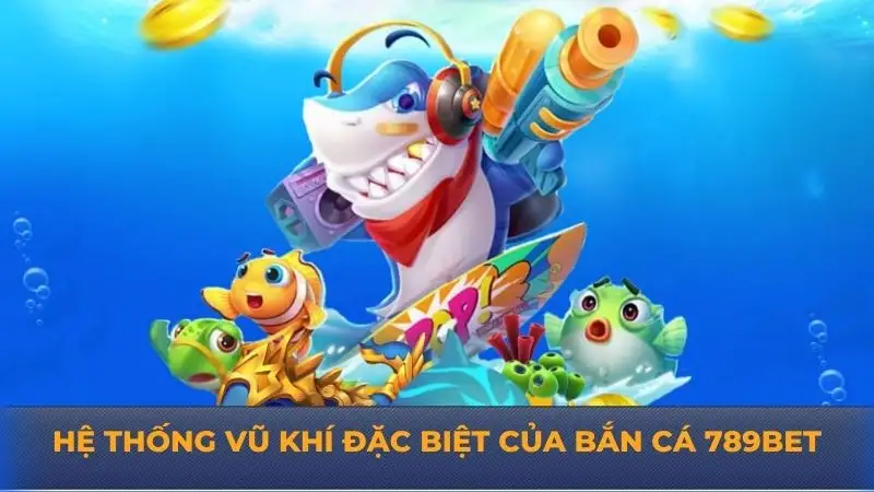 Bắn cá 789Bet – Trò chơi đổi thưởng top đầu hiện nay