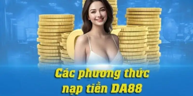 Nạp tiền DA88 – An toàn với đa dạng phương thức thanh toán